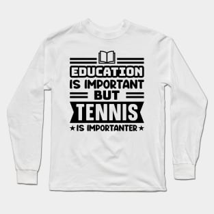 Education is important, but tennis is importanter Long Sleeve T-Shirt